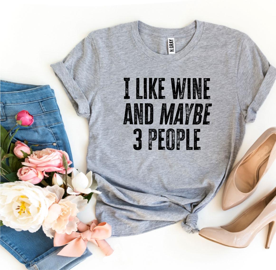 I Like Wine And Maybe 3 People T-shirt